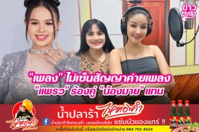 "เพลง" ไม่เซ็นค่ายเพลง "แพรว" ร้องคู่ "น้องมาย" แทน