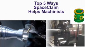 Top 5 SpaceClaim Uses for Machinists and Manufacturing Engineers