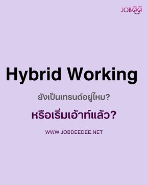  Hybrid Working   ยังเป็นเทรนด์อยู่ไหม? หรือเริ่มเอ้าท์แล้ว?