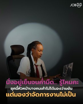 นั่งอยู่เย็นจนค่ำมืด หัวหน้าบางคนเค้าไม่ได้มองว่าขยัน แต่มองว่าจัดการงานไม่เป็น
