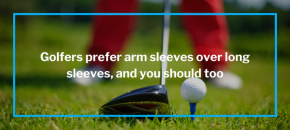 Golfers: Arm Sleeves or Long Sleeves?(copy)