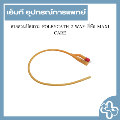 สายสวนปัสสาวะ FOLEY CATH 2 WAY ยี่ห้อ MAXI CARE