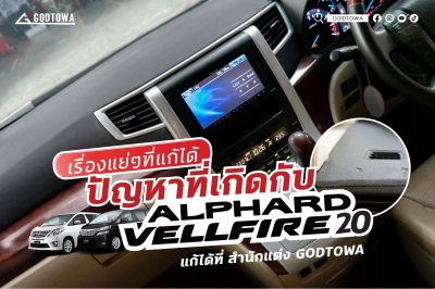 เรื่องแย่ๆที่แก้ได้ที่สำนักแต่ง GODTOWA ปัญหาหนักใจในการใช้งาน ALPHARD / VELLFIRE 20