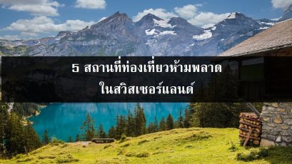 5 สถานที่ท่องเที่ยวห้ามพลาดในสวิสเซอร์แลนด์