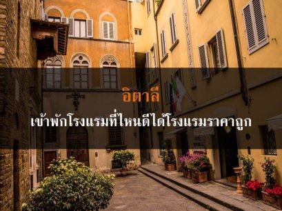 อิตาลี เข้าพักโรงแรมที่ไหนดีได้โรงแรมราคาถูก