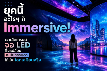 ยุคนี้อะไรๆ ก็ Immersive! เจาะลึกเทรนด์จอ LED ที่จะเปลี่ยนสเปซธรรมดาให้เป็นโลกเสมือนจริง 