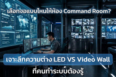 เลือกจอแบบไหนให้ห้อง Command Room? เจาะลึกความต่าง จอ LED vs Video Wall ที่คนทำระบบต้องรู้ 