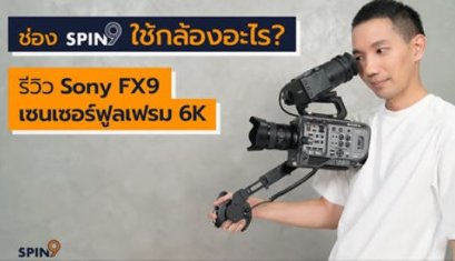 รีวิวกล้องวิดีโอ Sony FX9 เซนเซอร์ฟูลเฟรม 6K โดย Spin9
