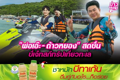 "พ่อเอ๊ะ - ต๊าวหยอง" สดชื่นขี่เจ็ทสกีทริปเที่ยวทะเล