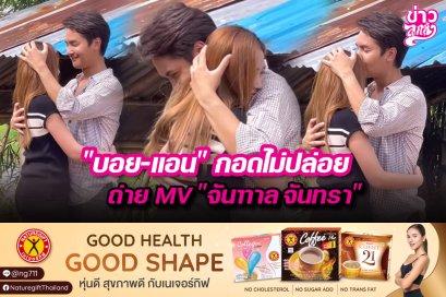 "บอย - แอน" กอดไม่ปล่อย ถ่าย MV "จันฑาล จันทรา"