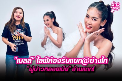 “เบลล์”ไลฟ์ห้องรับแขก@ช้างไท “ผู้บ่าวหลอยเมีย”ล้านแตก!
