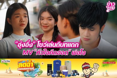 "อุ๋งอิ๋ง" โชว์เล่นตีบทแตก MV "หัวใจคึดฮอด" พ่อโจ