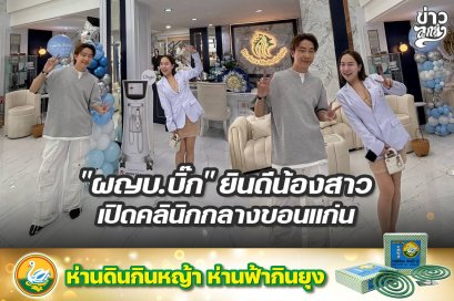 "ผญบ.บิ๊ก" ยินดีน้องสาวเปิดคลินิกกลางขอนแก่น