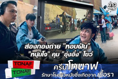 ส่องกองถ่าย "หอบฝัน" "หนุ่มโจ" คุม "อุ๋งอิ๋ง" โชว์