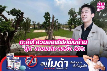 ตะลึง! สวนออฟฟิศพันล้าน "นุ๊ก" สวยอลังฯเสร็จ 80%