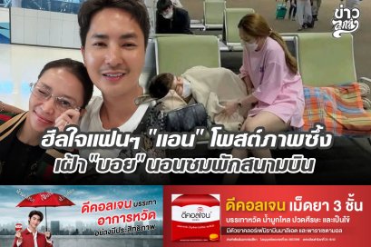 ฮีลใจแฟนๆ "แอน" โพสต์ภาพซึ้ง เฝ้า "บอย" นอนซมพักสนามบิน