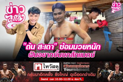 “ต้น สะเดา”ซ้อมมวยหนัก ฝันอยากขึ้นชกสักแมตซ์