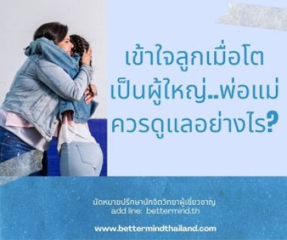 เข้าใจลูกเมื่อโตเป็นผู้ใหญ่..พ่อแม่ควรดูแลย่างไร?
