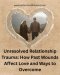 Unresolved Relationship Trauma: How Past Wounds Affect Love and Ways to Overcome